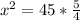 x^2=45* \frac{5}{4}