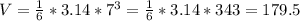 \\ V= \frac{1}{6} * 3.14 * 7^{3}= \frac{1}{6} *3.14* 343 = 179.5 \\