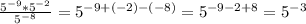 \frac{5 ^{-9} *5 ^{-2} }{5 ^{-8} } =5^{-9+(-2)-(-8)}=5^{-9-2+8}=5^{-3}