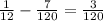 \frac{1}{12} - \frac{7}{120} = \frac{3}{120}