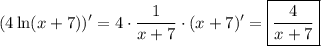 \displaystyle (4\ln(x+7))'=4\cdot\frac{1}{x+7}\cdot(x+7)'=\boxed{\frac{4}{x+7}}