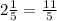 2 \frac{1}{5}= \frac{11}{5}