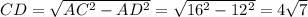 CD=\sqrt{AC^2-AD^2} = \sqrt{16^2-12^2}=4 \sqrt{7}