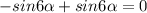 -sin{6\alpha}+sin{6\alpha}=0