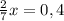 \frac{2}{7} x=0,4