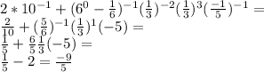 2* 10^{-1}+(6^0- \frac{1}{6})^{-1} (\frac{1}{3})^{-2} (\frac{1}{3})^{3} (\frac{-1}{5}) ^{-1} =\\ \frac{2}{10} + ( \frac{5}{6} )^{-1}( \frac{1}{3} )^1(-5)=\\ \frac{1}{5} + \frac{6}{5} \frac{1}{3}(-5) =\\ \frac{1}{5} - 2 = \frac{-9}{5}