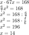 x\cdot\fra67x=168\\\frac67x^2=168\\x^2=168:\frac67\\x^2=168\cdot\frac76\\x^2=196\\x=14