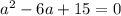 a^2-6a+15 = 0