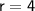 \mathsf{r=4}