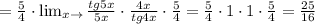 = \frac{5}{4}\cdot \lim_{x \to \0} \frac{tg5x}{5x}\cdot \frac{4x}{tg4x}\cdot \frac{5}{4} = \frac{5}{4}\cdot 1\cdot 1\cdot \frac{5}{4}= \frac{25}{16}