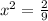 x^2= \frac{2}{9}