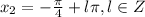 x_2 = -\frac{\pi}{4} + l \pi,l \in Z