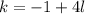 k = -1 + 4 l