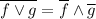 \overline{f \vee g} = \overline f \wedge \overline g