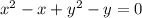 x^2-x+y^2-y=0