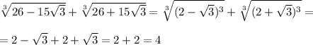 \sqrt[3]{26-15 \sqrt{3} } + \sqrt[3]{26+15\sqrt{3}} = \sqrt[3]{(2-\sqrt{3})^3} + \sqrt[3]{(2+\sqrt{3})^3} = \\ \\ = 2-\sqrt{3}+2+\sqrt{3}=2+2=4