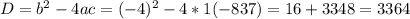 D=b^2-4ac=(-4)^2-4*1(-837)=16+3348=3364