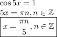 \cos 5x=1\\ 5x= \pi n,n \in \mathbb{Z}\\ \boxed{x= \frac{\pi n}{5} ,n \in \mathbb{Z}}