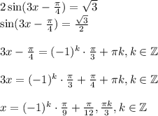 2\sin(3x- \frac{\pi}{4})= \sqrt{3} \\ \sin(3x-\frac{\pi}{4})= \frac{\sqrt{3}}{2} \\ \\ 3x-\frac{\pi}{4}=(-1)^k\cdot \frac{\pi}{3}+\pi k, k\in \mathbb{Z}\\ \\ 3x=(-1)^k\cdot \frac{\pi}{3}+\frac{\pi}{4}+\pi k,k \in \mathbb{Z}\\ \\ x=(-1)^k\cdot \frac{\pi}{9}+\frac{\pi}{12},\frac{\pi k}{3},k \in \mathbb{Z}
