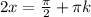 2x= \frac{ \pi }{2}+ \pi k