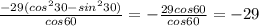 \frac{-29( cos^{2}30-sin^{2}30 )}{cos60} =- \frac{29cos60}{cos60} =-29