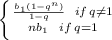 \left \{ {{ \frac{b_1(1-q^n)}{1-q} \,\,\,\,if\, q \neq 1} \atop {nb_1}\,\,\,\,\,if \,q=1} \right.