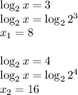 \log_2x=3 \\ \log_2x=\log_22^3 \\ x_1=8 \\ \\ \log_2x=4\\\log_2x=\log_22^4 \\ x_2=16