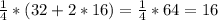 \frac{1}{4} *(32+2*16)= \frac{1}{4} *64=16