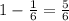 1-\frac16=\frac56