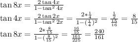 \tan8x=\frac{2\tan4x}{1-\tan^24x}\\\tan4x=\frac{2\tan2x}{1-\tan^22x}=\frac{2*\frac{1}{4}}{1-(\frac{1}{4})^2}=\frac{\frac{1}{2}}{\frac{15}{16}}=\frac{8}{15}\\\tan8x=\frac{2*\frac{8}{15}}{1-(\frac{8}{15})^2}=\frac{\frac{16}{15}}{\frac{161}{225}}=\frac{240}{161}