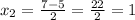 x_{2}= \frac{7-5}{2} = \frac{22}{2} =1