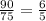 \frac{90}{75} = \frac{6}{5}