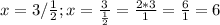 x=3/ \frac{1}{2} ; x= \frac{3}{ \frac{1}{2}} = \frac{2*3}{1} = \frac{6}{1} =6
