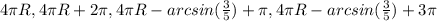 4 \pi R, 4 \pi R+2 \pi ,4 \pi R-arcsin ( \frac{3}{5} )+ \pi ,4 \pi R-arcsin( \frac{3}{5})+3 \pi