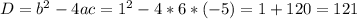 D=b^2-4ac=1^2-4*6*(-5)=1+120=121