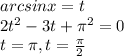 arcsinx=t \\ 2t^2-3t+ \pi ^2=0 \\ t= \pi ,t= \frac{ \pi }{2}