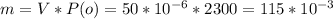 m=V*P(o)=50*10^{-6}*2300=115*10^{-3}