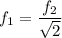 f_{1}= \dfrac{f_{2} }{\sqrt{2}}