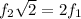 f_{2}\sqrt{2}=2f_{1}