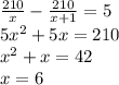 \frac{210}{x}-\frac{210}{x+1}=5\\&#10; 5x^2+5x=210\\&#10; x^2+x=42\\&#10; x=6\\&#10;