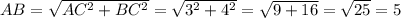 AB= \sqrt{ AC^{2}+ BC^{2} } = \sqrt{ 3^{2} + 4^{2} } = \sqrt{9+16} = \sqrt{25} =5