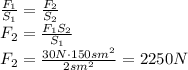 \frac{F_1}{S_1}= \frac{F_2}{S_2}&#10;\\\&#10;F_2= \frac{F_1S_2}{S_1}&#10;\\\&#10; F_2= \frac{30N\cdot150sm^2}{2sm^2}=2250N