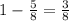 1- \frac{5}{8} = \frac{3}{8}