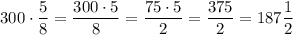 300\cdot \dfrac{5}{8}= \dfrac{300\cdot 5}{8}=\dfrac{75\cdot 5}{2}=\dfrac{375}{2}=187\dfrac{1}{2}