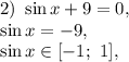 2)\ \sin x+9=0,\\\sin x=-9,\\\sin x \in [-1;\ 1],