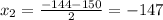 x_2= \frac{-144-150}{2}=-147