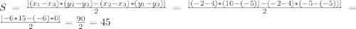 S=\frac{|(x_1-x_3)*(y_2-y_3)-(x_2-x_3)*(y_1-y_3)|}{2}=\frac{|(-2-4)*(10-(-5))-(-2-4)*(-5-(-5))|}{2}=\frac{|-6*15-(-6)*0|}{2}=\frac{90}{2}=45