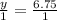 \frac{y}{1}= \frac{6.75}{1}