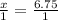 \frac{x}{1}= \frac{6.75}{1}