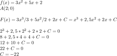 f(x)=3x^2+5x+2\\A(2;0)\\\\F(x)=3x^3/3+5x^2/2+2x+C=x^3+2,5x^2+2x+C\\\\2^3+2,5*2^2+2*2+C=0\\8+2,5*4+4+C=0\\12+10+C=0\\22+C=0\\C=-22